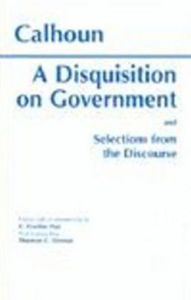 Title: A Disquisition on Government and Selections from the Discourse, Author: John Calhoun
