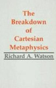 Title: The Breakdown of Cartesian Metaphysics, Author: Richard A. Watson