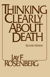 Title: Thinking Clearly about Death / Edition 2, Author: Jay F. Rosenberg