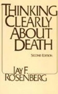 Title: Thinking Clearly about Death, Author: Jay F. Rosenberg