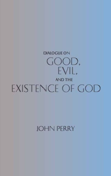 Dialogue on Good, Evil, and the Existence of God / Edition 1