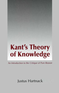 Title: Kant's Theory of Knowledge: An Introduction to the Critique of Pure Reason, Author: Justus Hartnack