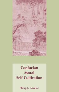 Title: Confucian Moral Self Cultivation / Edition 2, Author: Philip J. Ivanhoe
