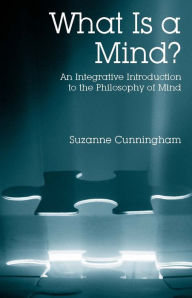 Title: What Is a Mind?: An Integrative Introduction to the Philosophy of Mind, Author: Suzanne Cunningham