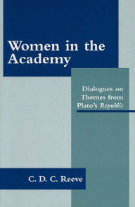 Title: Women in the Academy: Dialogues on Themes from Plato's Republic, Author: C. D. C. Reeve