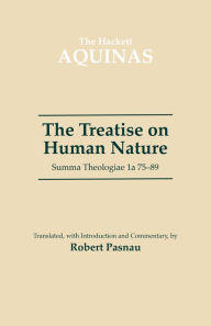Title: The Treatise on Human Nature: Summa Theologiae 1a 75-89 / Edition 1, Author: Thomas Aquinas