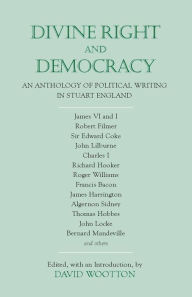 Title: Divine Right and Democracy : Anthology of Political Writing in Stuart England / Edition 1, Author: David Wootton