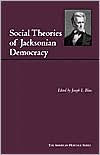 Title: Social Theories of Jacksonian Democracy: Representative Writings of the Period 1825-1850 / Edition 1, Author: Joseph L. Blau