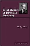 Social Theories of Jacksonian Democracy: Representative Writings of the Period 1825-1850 / Edition 1