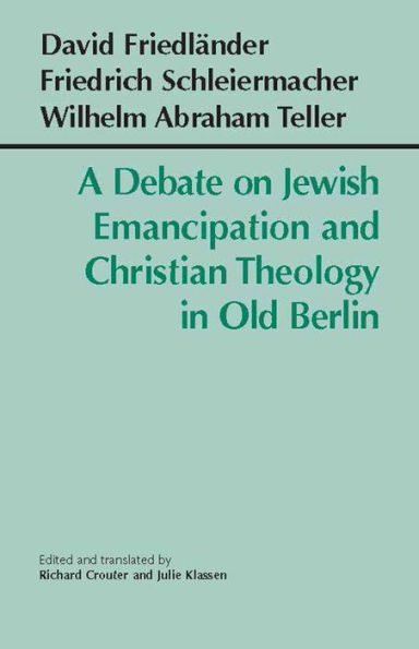 A Debate on Jewish Emanicipation and Christian Theology in Old Berlin / Edition 1