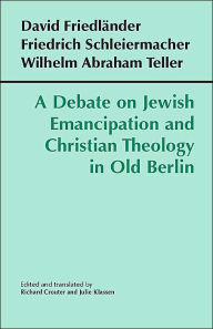 Title: A Debate on Jewish Emanicipation and Christian Theology in Old Berlin, Author: David Friedlander