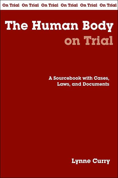 The Human Body on Trial: A Handbook with Cases, Laws, and Documents / Edition 1