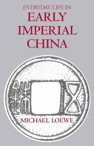 Title: Everyday Life in Early Imperial China / Edition 1, Author: Michael Loewe