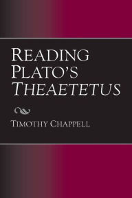 Title: Reading Plato's Theaetetus / Edition 1, Author: Timothy Chappell