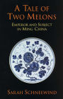 A Tale of Two Melons: Emperor and Subject in Ming China / Edition 1