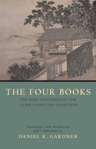 Title: The Four Books: The Basic Teachings of the Later Confucian Tradition / Edition 1, Author: Daniel K. Gardner