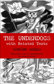 Title: The Underdogs: with Related Texts, Author: Mariano Azuela