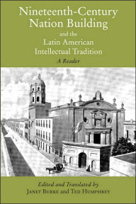 Title: Nineteenth-Century Nation Building and the Latin American Intellectual Tradition: A Reader, Author: Janet Burke