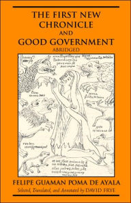 Title: The First New Chronicle and Good Government, Abridged, Author: Felipe Guaman Poma De Ayala