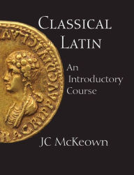 Title: Classical Latin: An Introductory Course, Author: JC McKeown