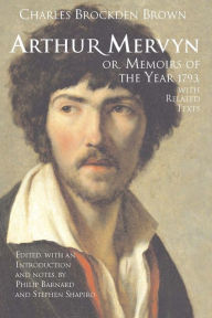 Title: Arthur Mervyn; or, Memoirs of the Year 1793: With Related Texts / Edition 1, Author: Charles Brockden Brown