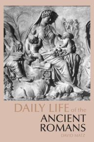 Title: Daily Life of the Ancient Romans, Author: David Matz