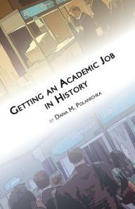 Title: Getting an Academic Job in History, Author: Dana M. Polanichka