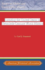 Title: Locating the United States in Twentieth-Century World History, Author: Carl J. Guarneri