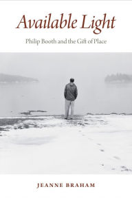 Title: Available Light: Philip Booth and the Gift of Place, Author: Jeanne Braham