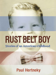 Title: Rust Belt Boy: Stories of an American Childhood, Author: Paul Hertneky