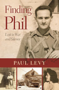 Title: Finding Phil: Lost in War and Silence, Author: Paul Levy