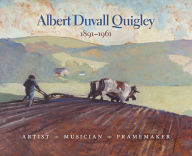 Title: Albert Duvall Quigley: Artist, Musician, Framemaker, 1891-1961, Author: Albert D. Quigley