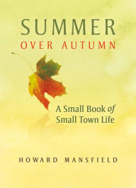 Title: Summer Over Autumn: A Small Book of Small-Town Life, Author: Howard Mansfield