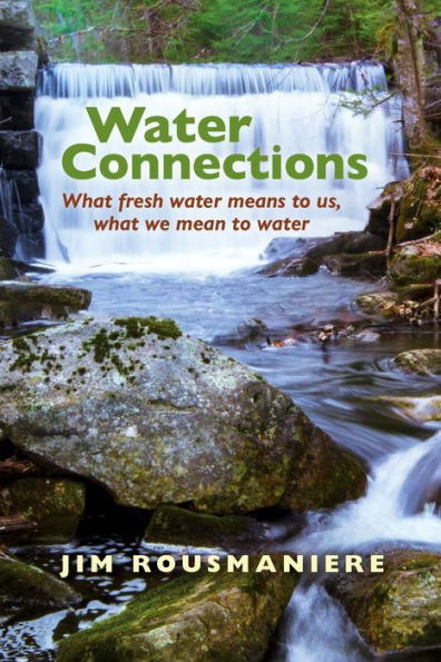 Water Connections: What Fresh Water Means to Us, What We Mean to Water