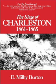 Title: Siege of Charleston, 1861-1865 / Edition 1, Author: E. Milby Burton