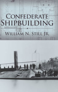 Title: Confederate Shipbuilding, Author: William N. Still Jr.