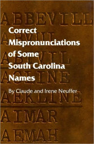 Title: Correct Mispronunciations of Some South Carolina Names, Author: Claude Neuffer