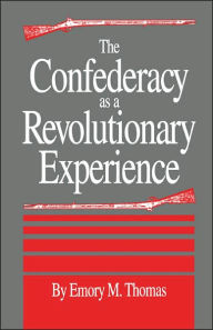 Title: The Confederacy as a Revolutionary Experience / Edition 1, Author: Emory M. Thomas