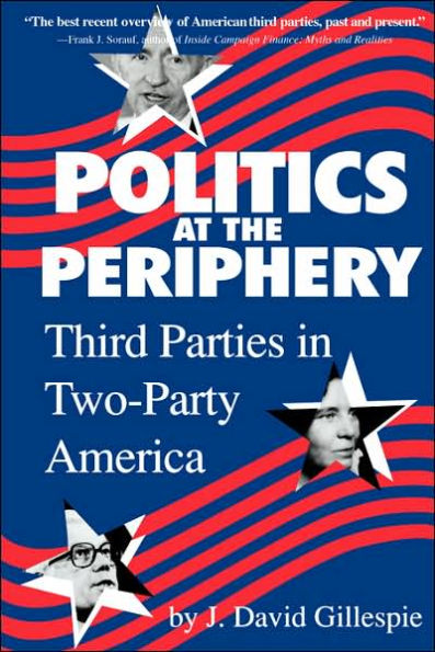 Politics at the Periphery: Third Parties in Two-Party America / Edition 1