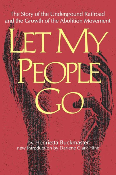 Let My People Go: The Story of the Underground Railroad and the Growth of the Abolition Movement