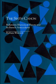 Title: The Sixth Canon: Belletristic Rhetorical Theory and its French Antecedents, Author: Barbara Warnick