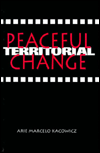 Title: Peaceful Territorial Change, Author: Arie Marcelo Kacowicz