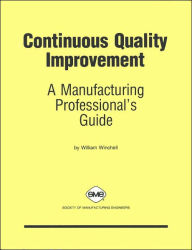 Title: Continuous Quality Improvement: A Manufacturing Professional's Guide, Author: William O. Winchell