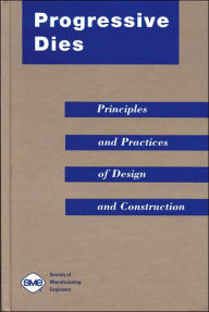 Title: Progressive Dies: Principles and Practices of Design and Construction / Edition 2, Author: Daniel B. Dallas