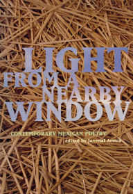 Title: Light from a Nearby Window: Contemporary Mexican Poetry, Author: Juvenal Acosta