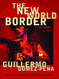 Title: The New World Border: Prophecies, Poems, and Loqueras for the End of the Century, Author: Guillermo Gómez-Peña