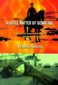 Title: A Little Matter of Genocide: Holocaust and Denial in the Americas 1492 to the Present, Author: Ward Churchill