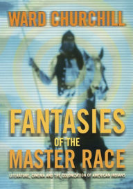 Title: Fantasies of the Master Race: Literature, Cinema, and the Colonization of American Indians, Author: Ward Churchill