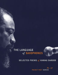 Title: The Language of Saxophones: Selected Poems of Kamau Daaood, Author: Kamau Daáood