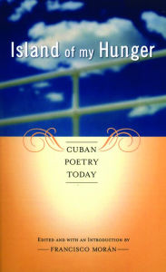 Title: Island of My Hunger: Cuban Poetry Today, Author: Francisco Moran